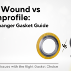 Choosing between Spiral Wound vs KammProfile Gasket for Heat Exchanger